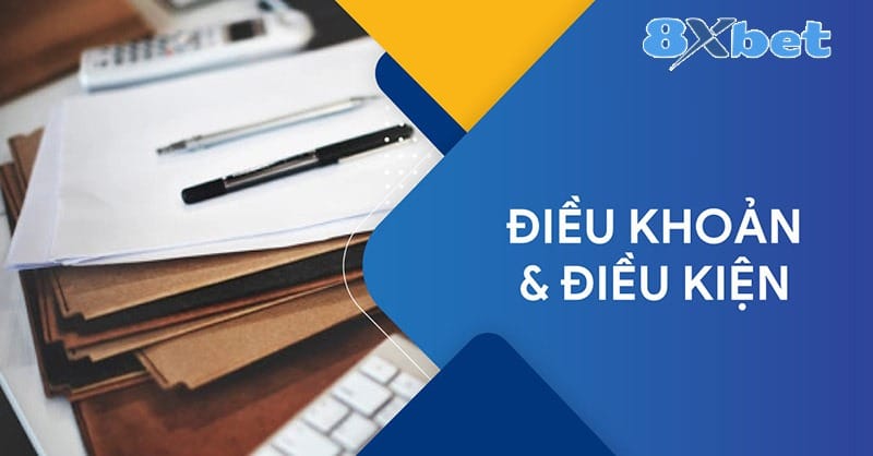 Vì sao cần có các điều khoản và điều kiện tại 8XBet